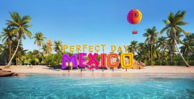 PERFECT DAY MEXICO: A NEW ROYAL CARIBBEAN DESTINATION IS ON ITS WAY, HOLA!